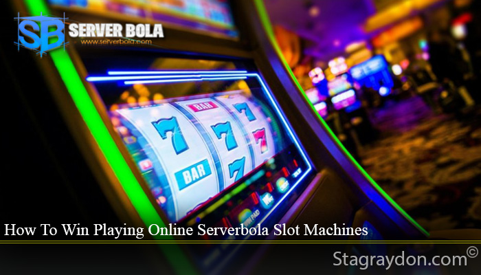 How To Win Playing Online Serverbola Slot Machines