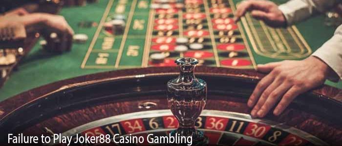 Failure to Play Joker88 Casino Gambling